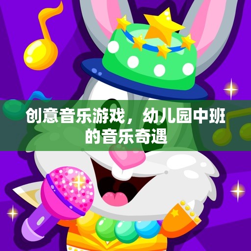 幼兒園中班的音樂奇遇，創(chuàng)意音樂游戲的奇妙之旅