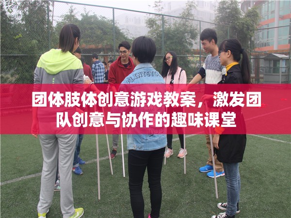 激發(fā)團隊創(chuàng)意與協(xié)作的趣味課堂，團體肢體創(chuàng)意游戲教案