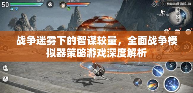 戰(zhàn)爭迷霧中的智謀對決，全面戰(zhàn)爭模擬器策略游戲深度剖析