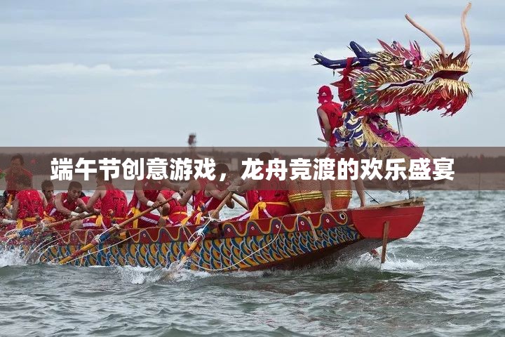 龍舟競(jìng)渡，打造歡樂的端午節(jié)創(chuàng)意游戲