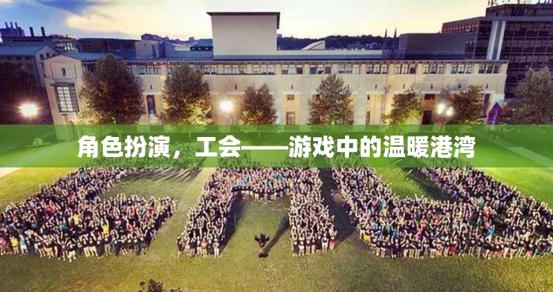 游戲中的溫暖港灣，工會角色扮演的魅力