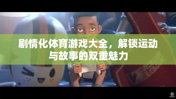 解鎖運(yùn)動(dòng)與故事的雙重魅力，劇情化體育游戲大全