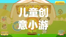 兒童創(chuàng)意小游戲的奇妙之旅，免費觀看的樂趣與啟迪