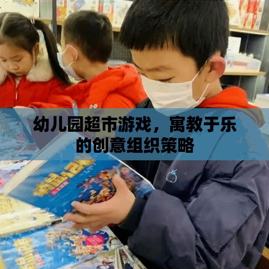 寓教于樂，幼兒園超市游戲創(chuàng)意組織策略