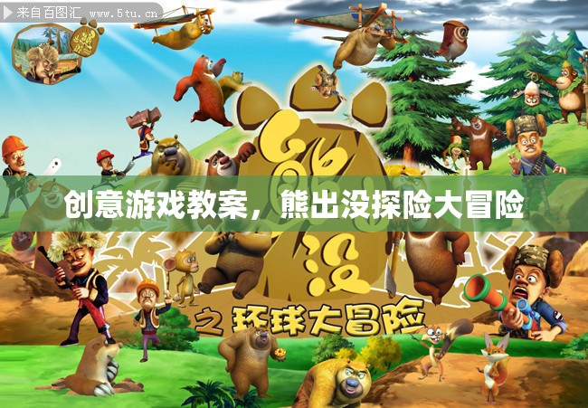 熊出沒探險大冒險，創(chuàng)意游戲教案設(shè)計