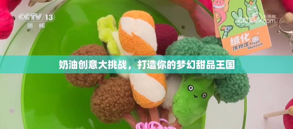 奶油創(chuàng)意大挑戰(zhàn)，打造你的夢幻甜品王國