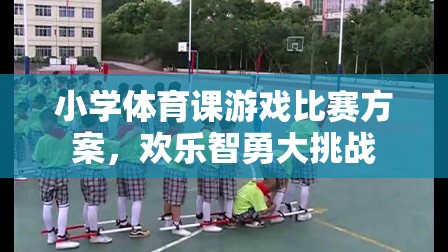 歡樂(lè)智勇大挑戰(zhàn)，小學(xué)體育課游戲比賽方案