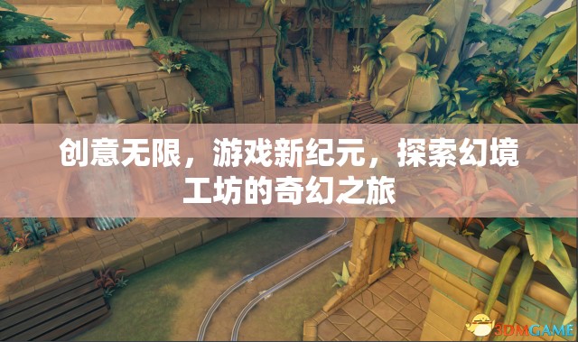 探索幻境工坊，開啟創(chuàng)意無限的游戲新紀(jì)元