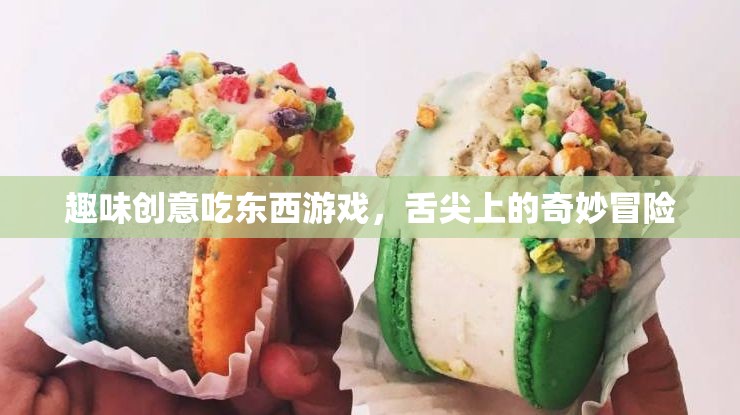 趣味創(chuàng)意吃東西游戲，舌尖上的奇妙冒險(xiǎn)