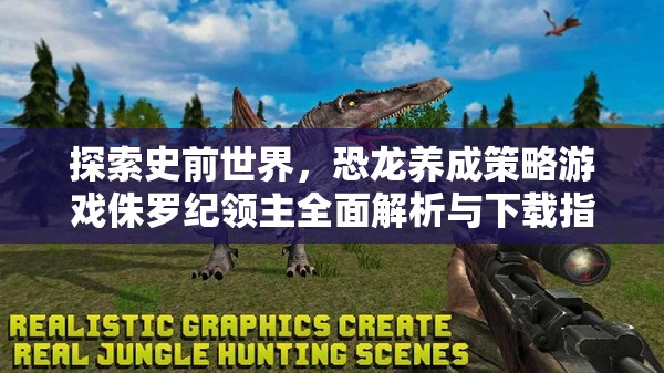 侏羅紀(jì)領(lǐng)主，探索史前世界的恐龍養(yǎng)成策略游戲全面解析與下載指南