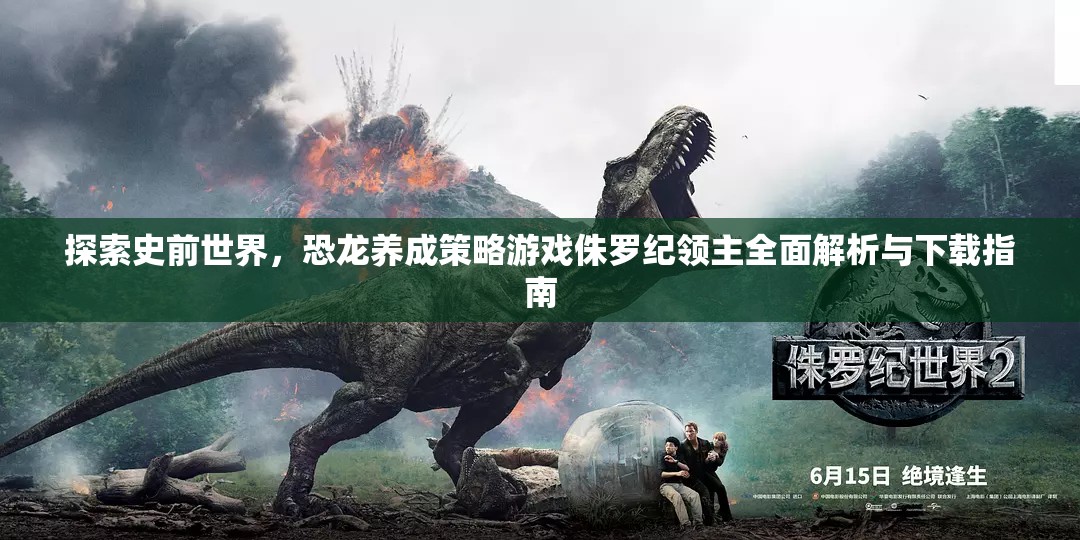 侏羅紀(jì)領(lǐng)主，探索史前世界的恐龍養(yǎng)成策略游戲全面解析與下載指南
