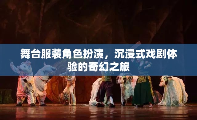 舞臺(tái)服裝角色扮演，開(kāi)啟沉浸式戲劇體驗(yàn)的奇幻之旅