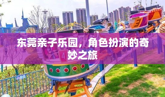 東莞親子樂園，角色扮演的奇妙探險(xiǎn)之旅