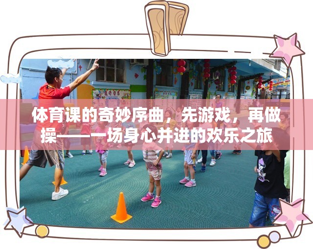 體育課的奇妙序曲，先游戲，再做操——一場身心并進(jìn)的歡樂之旅