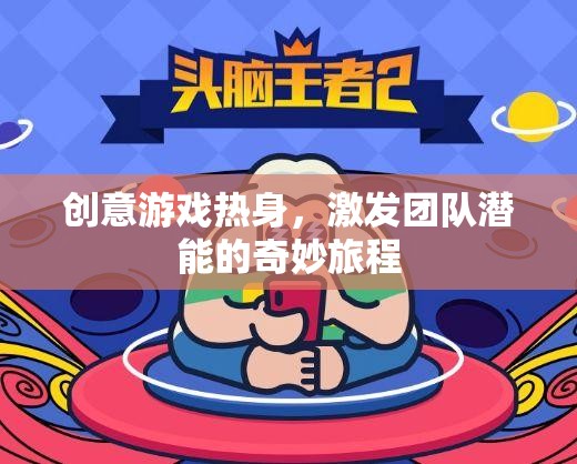 創(chuàng)意游戲熱身，激發(fā)團(tuán)隊(duì)潛能的奇妙旅程