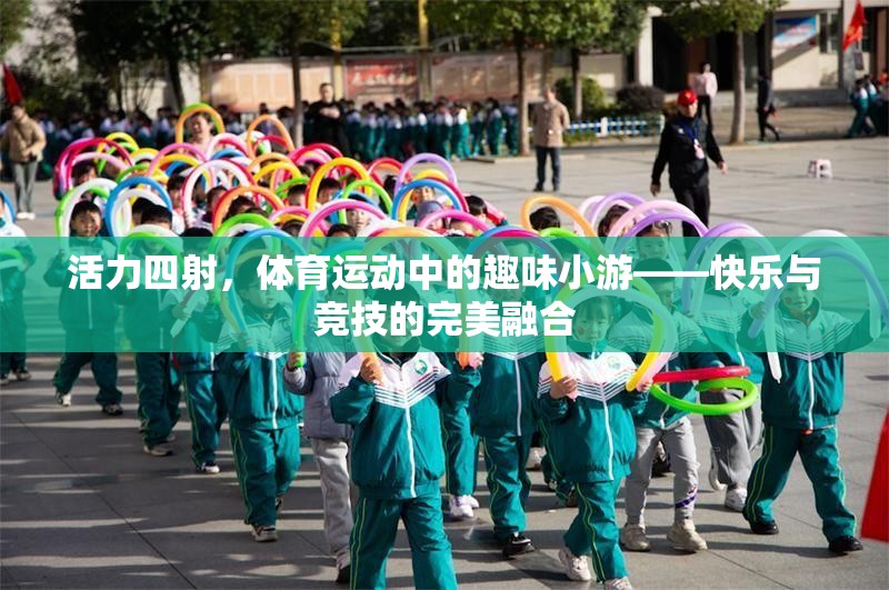 活力四射，體育運(yùn)動中的趣味小游——快樂與競技的完美融合