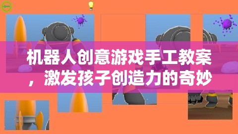 機(jī)器人創(chuàng)意游戲手工教案，開啟孩子創(chuàng)造力的奇妙之旅