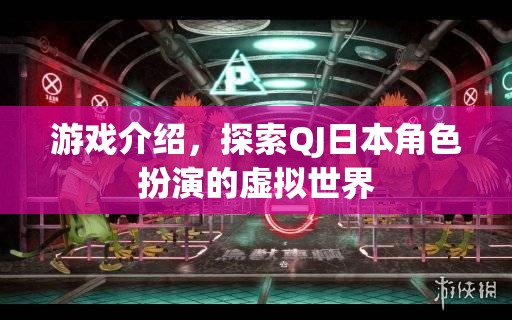 探索QJ日本角色扮演，沉浸式虛擬世界的奇妙之旅