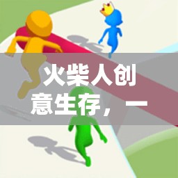 火柴人創(chuàng)意生存，一場(chǎng)智慧與勇氣的極限挑戰(zhàn)