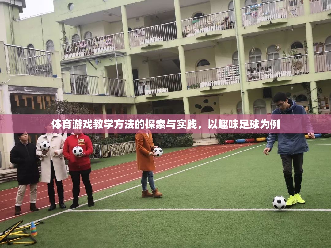 體育游戲教學(xué)方法的探索與實(shí)踐，以趣味足球?yàn)槔? title=