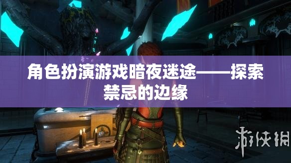 暗夜迷途，探索禁忌邊緣的角色扮演游戲之旅