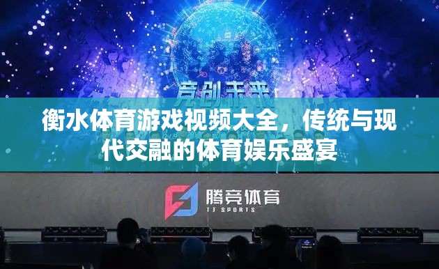 傳統(tǒng)與現(xiàn)代交融，衡水體育游戲視頻大全的娛樂盛宴