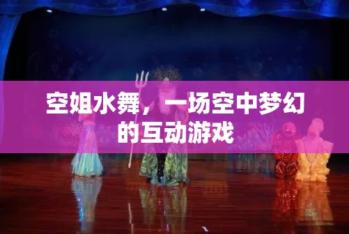 空姐水舞，一場夢幻的空中互動盛宴