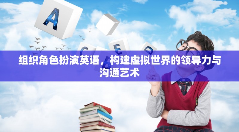 虛擬世界中的領(lǐng)導(dǎo)力與溝通藝術(shù)，組織角色扮演的英語(yǔ)實(shí)踐