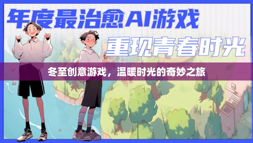 冬至創(chuàng)意游戲，溫暖時光的奇妙之旅