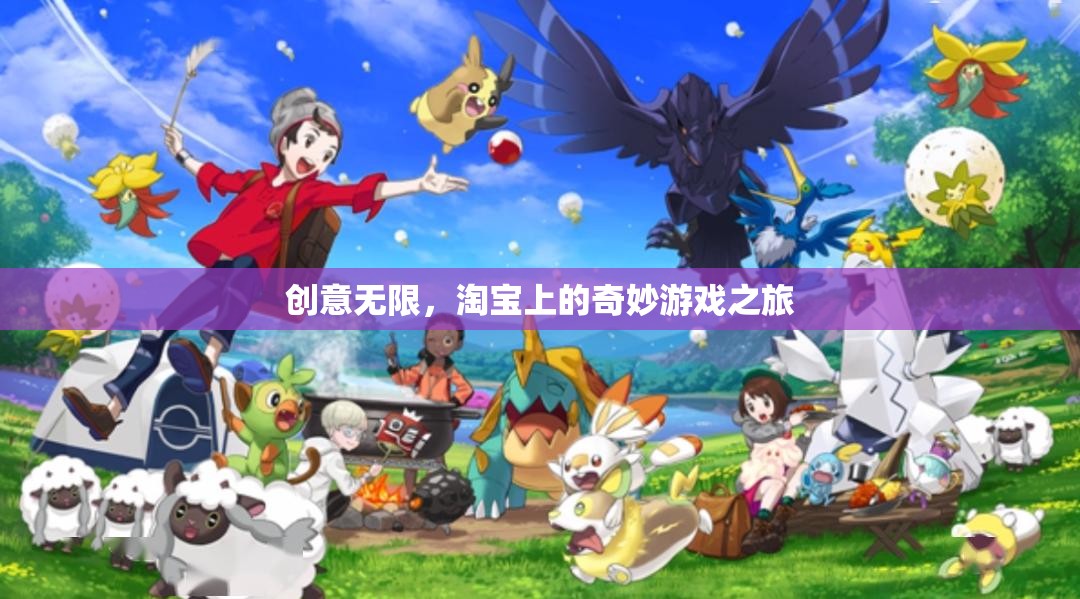 淘寶上的奇妙游戲之旅，創(chuàng)意無限，探索無限可能