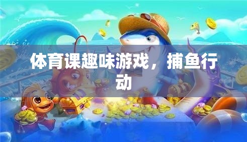 體育課上的歡樂捕魚行動，趣味游戲新體驗