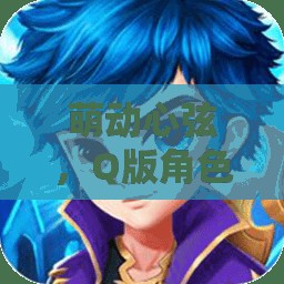 萌動心弦，Q版角色扮演網(wǎng)游排行榜全解析