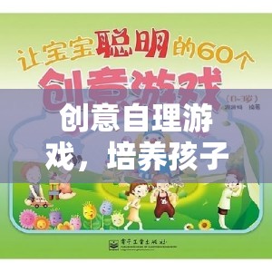 創(chuàng)意自理游戲，培養(yǎng)孩子獨立與創(chuàng)意的奇妙旅程