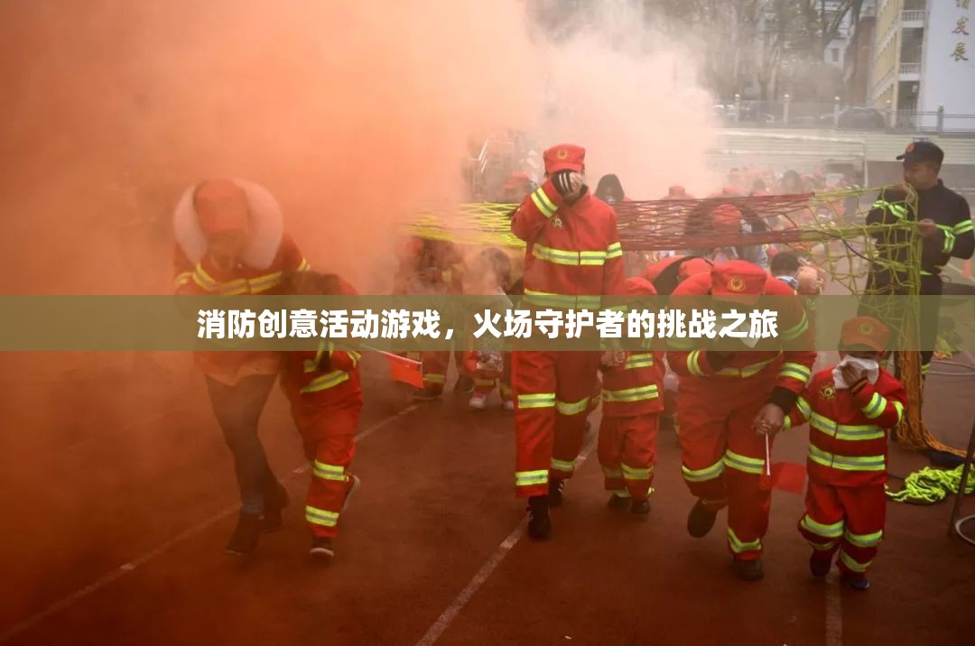 火場守護者的挑戰(zhàn)之旅，消防創(chuàng)意活動游戲