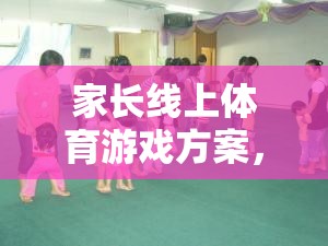 共筑親子時光，家長線上體育游戲方案
