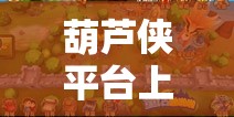 葫蘆俠平臺，智者的戰(zhàn)場，策略的盛宴