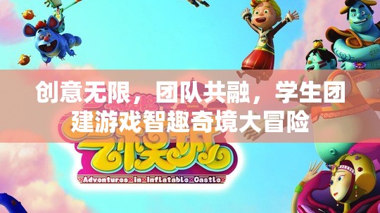 智趣奇境大冒險(xiǎn)，創(chuàng)意無(wú)限，團(tuán)隊(duì)共融的學(xué)生團(tuán)建游戲