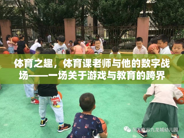 體育之趣，體育課老師與他的數字戰(zhàn)場——跨界探索游戲與教育的融合