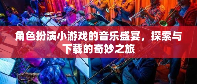 音樂盛宴，角色扮演小游戲的探索與下載奇妙之旅