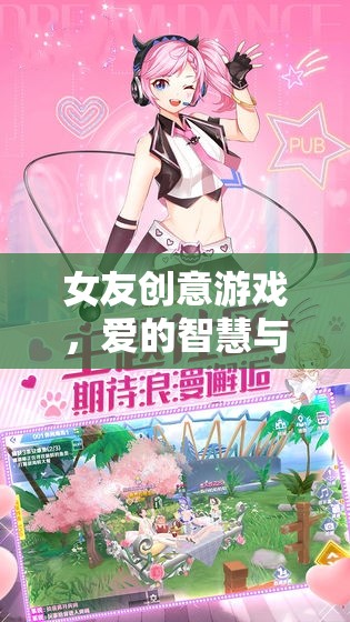 愛(ài)的智慧與樂(lè)趣，女友創(chuàng)意游戲的完美融合