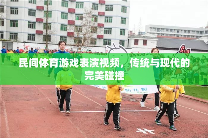 傳統(tǒng)與現(xiàn)代交融，民間體育游戲表演視頻的精彩碰撞