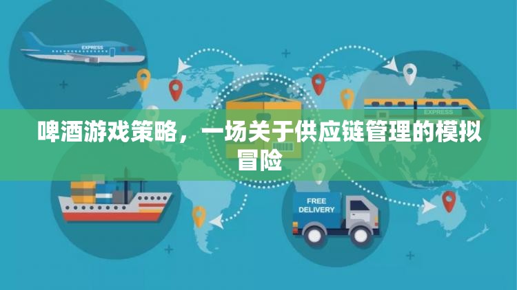 啤酒游戲策略，一場(chǎng)關(guān)于供應(yīng)鏈管理的模擬冒險(xiǎn)