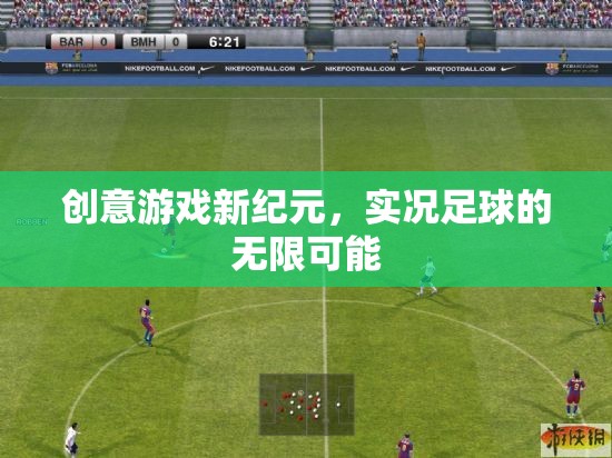 實況足球，解鎖創(chuàng)意游戲新紀元，探索無限可能