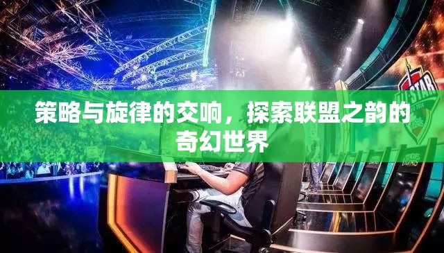 策略與旋律的交響，探索聯(lián)盟之韻的奇幻世界