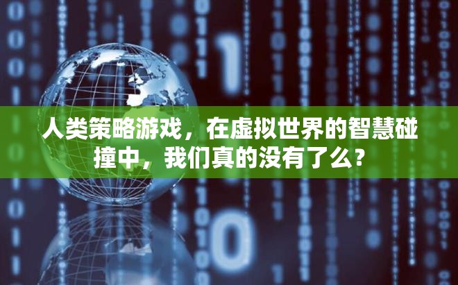 人類策略游戲，在虛擬世界的智慧碰撞中，我們真的沒有了么？