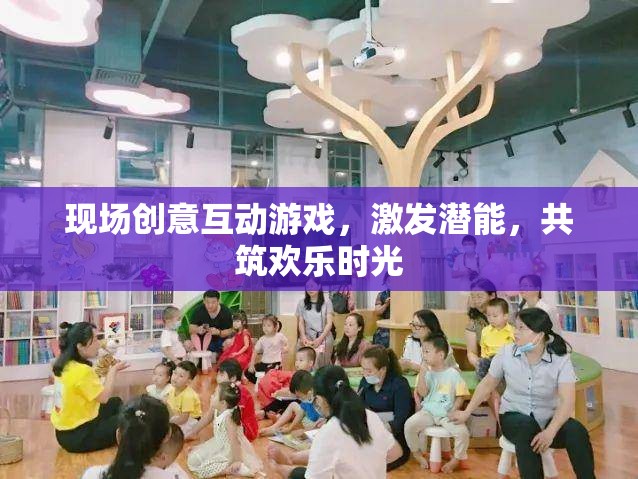現(xiàn)場創(chuàng)意互動游戲，激發(fā)潛能，共筑歡樂時光