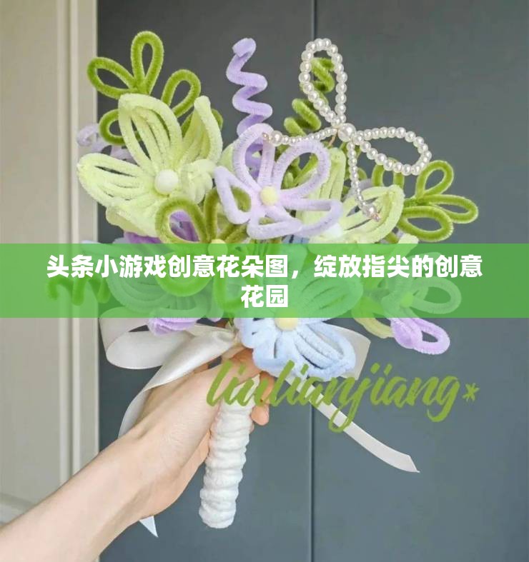 指尖綻放的創(chuàng)意花園，探索頭條小游戲的創(chuàng)意花朵圖