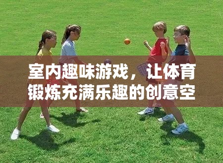 創(chuàng)意無限，室內趣味游戲打造充滿樂趣的體育鍛煉空間
