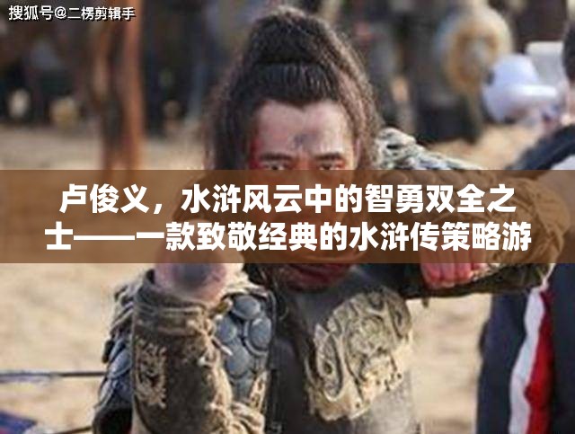 水滸風云，智勇雙全的盧俊義——致敬經(jīng)典策略游戲