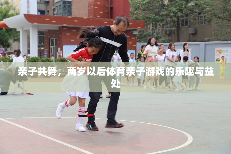 親子共舞，兩歲后體育親子游戲的樂趣與益處